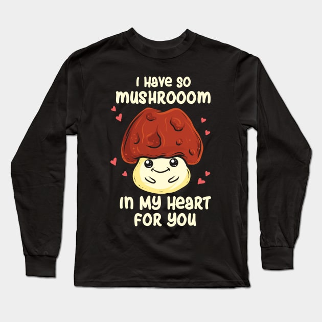 I Have So Mushroom In My Heart For You Long Sleeve T-Shirt by maxdax